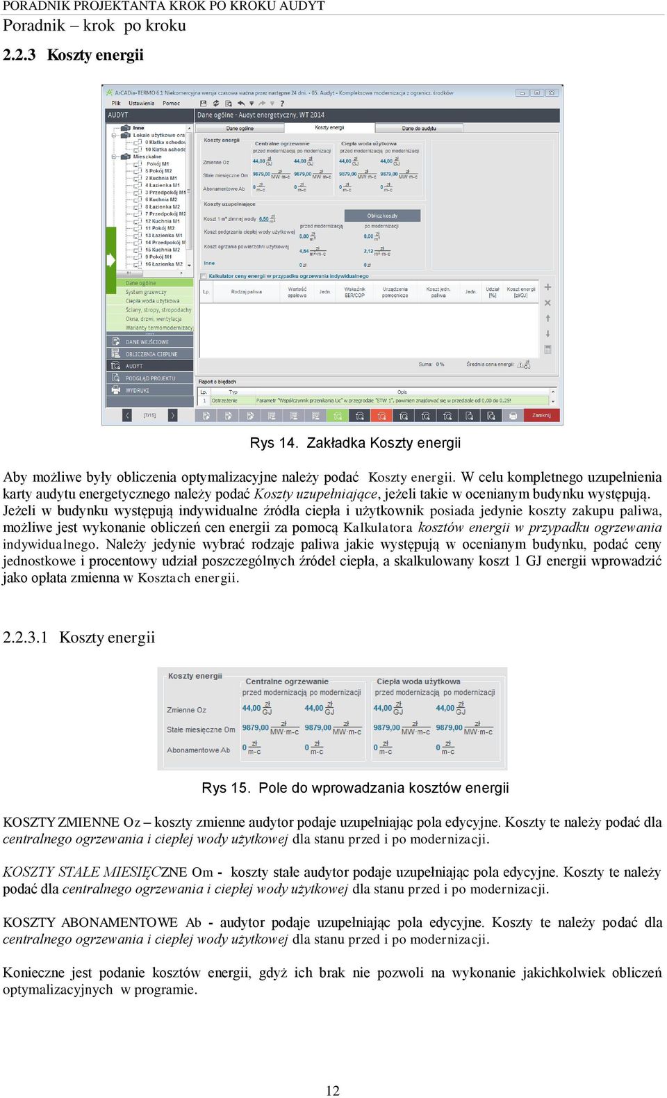 Jeżeli w budynku występują indywidualne źródła ciepła i użytkownik posiada jedynie koszty zakupu paliwa, możliwe jest wykonanie obliczeń cen energii za pomocą Kalkulatora kosztów energii w przypadku