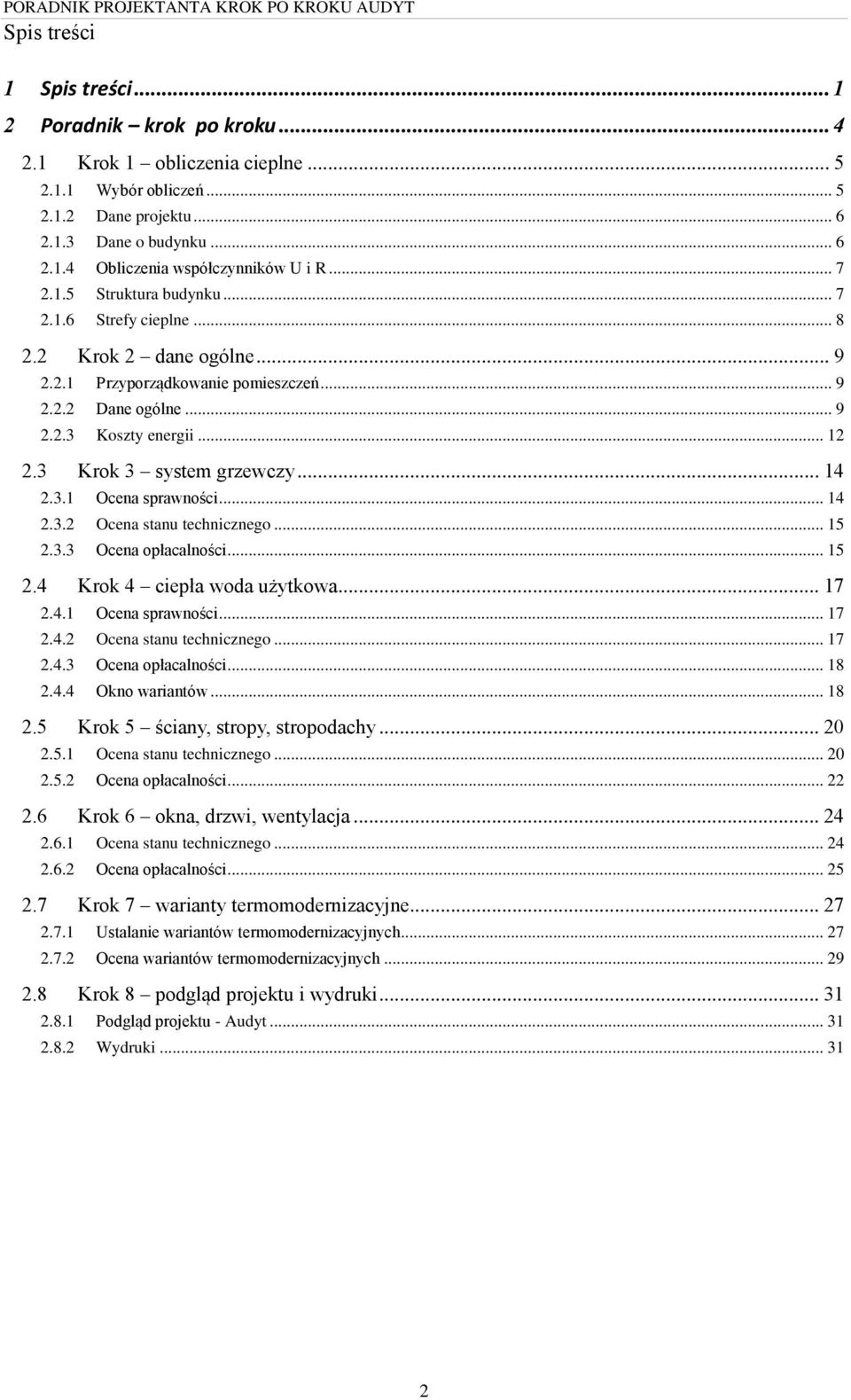 .. 14 2.3.2 Ocena stanu technicznego... 15 2.3.3 Ocena opłacalności... 15 2.4 Krok 4 ciepła woda użytkowa... 17 2.4.1 Ocena sprawności... 17 2.4.2 Ocena stanu technicznego... 17 2.4.3 Ocena opłacalności... 18 2.