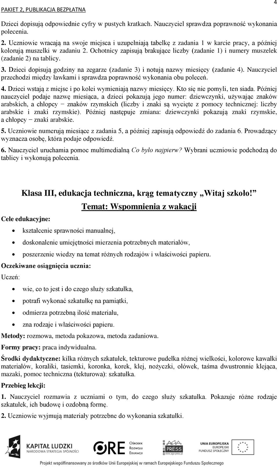 Ochotnicy zapisują brakujące liczby (zadanie 1) i numery muszelek (zadanie 2) na tablicy. 3. Dzieci dopisują godziny na zegarze (zadanie 3) i notują nazwy miesięcy (zadanie 4).