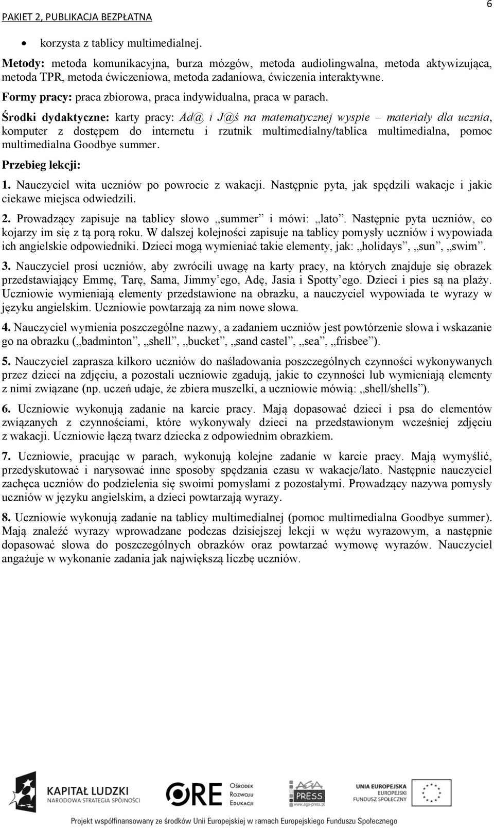 Środki dydaktyczne: karty pracy: Ad@ i J@ś na matematycznej wyspie materiały dla ucznia, komputer z dostępem do internetu i rzutnik multimedialny/tablica multimedialna, pomoc multimedialna Goodbye