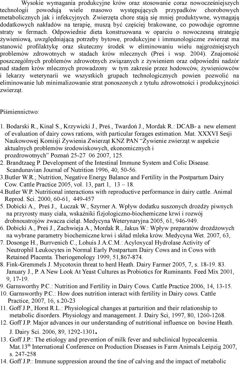 Odpowiednie dieta konstruowana w oparciu o nowoczesną strategię żywieniową, uwzględniającą potrzeby bytowe, produkcyjne i immunologiczne zwierząt ma stanowić profilaktykę oraz skuteczny środek w