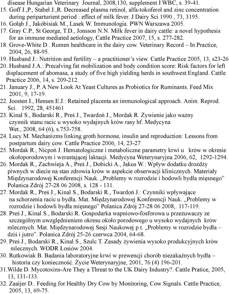 PWN Warszawa 2005. 17. Gray C.P., St George, T.D., Jonsson N.N. Milk fever in dairy cattle: a novel hypothesis for an immune mediated aetiology, Cattle Practice 2007, 15, s. 277-282. 18.