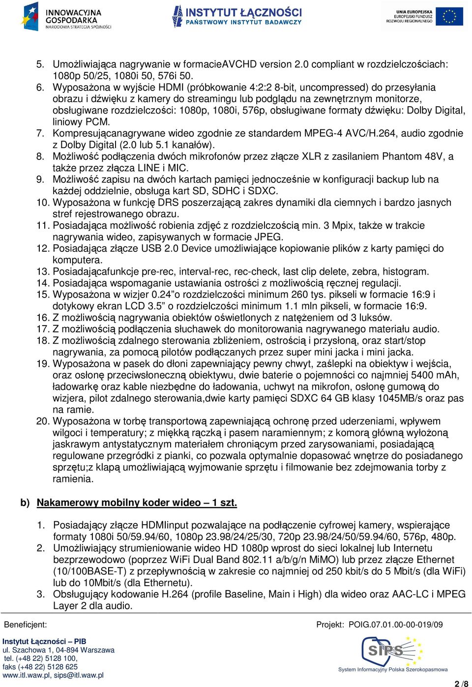 1080i, 576p, obsługiwane formaty dźwięku: Dolby Digital, liniowy PCM. 7. Kompresującanagrywane wideo zgodnie ze standardem MPEG-4 AVC/H.264, audio zgodnie z Dolby Digital (2.0 lub 5.1 kanałów). 8.