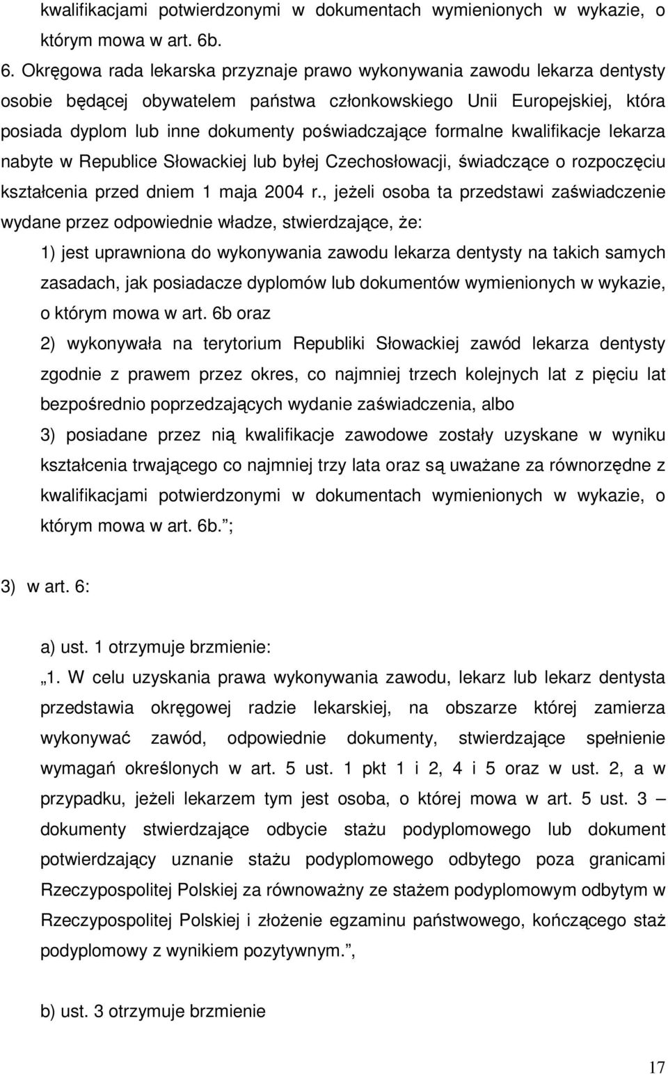 poświadczające formalne kwalifikacje lekarza nabyte w Republice Słowackiej lub byłej Czechosłowacji, świadczące o rozpoczęciu kształcenia przed dniem 1 maja 2004 r.