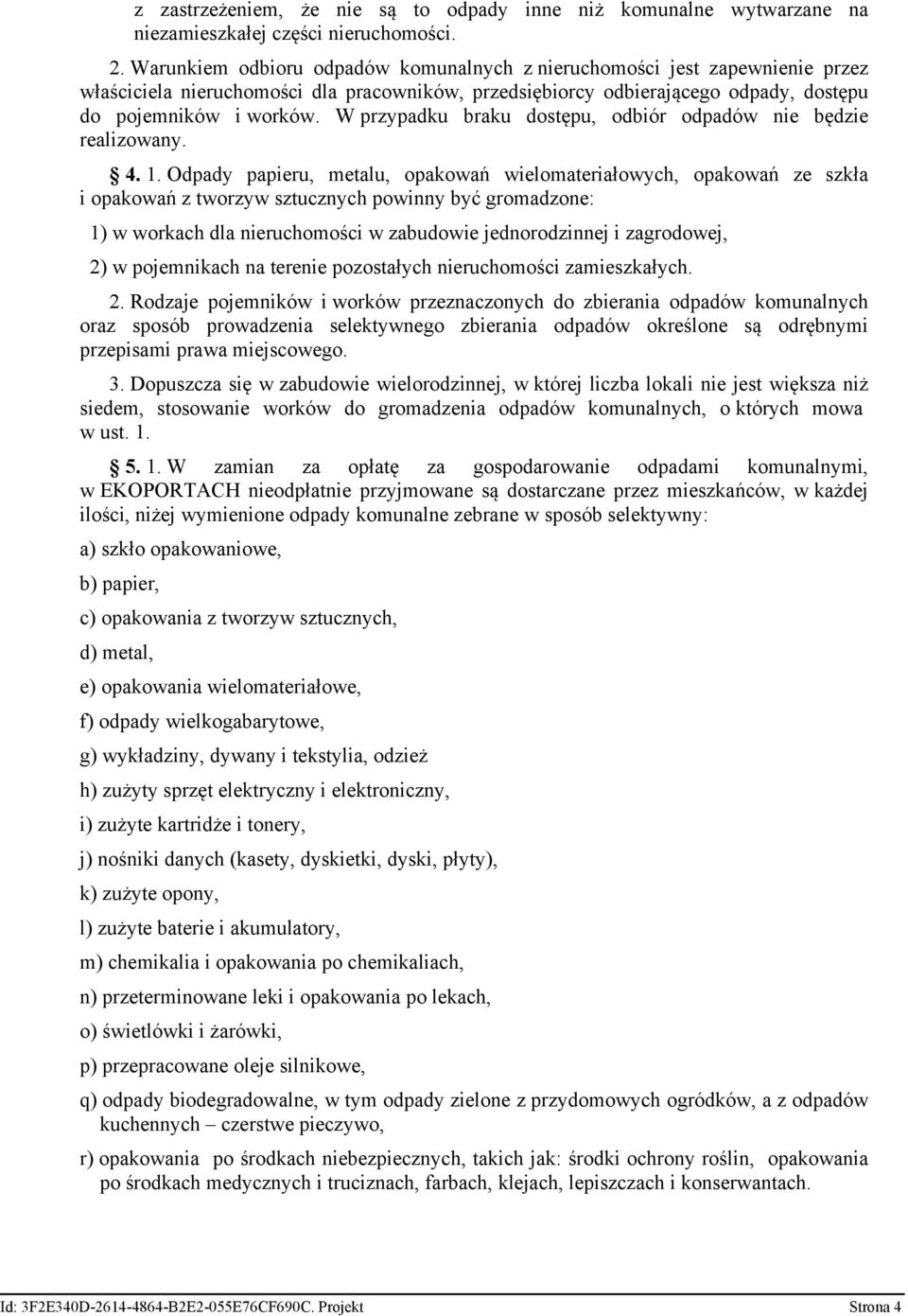 W przypadku braku dostępu, odbiór odpadów nie będzie realizowany. 4. 1.