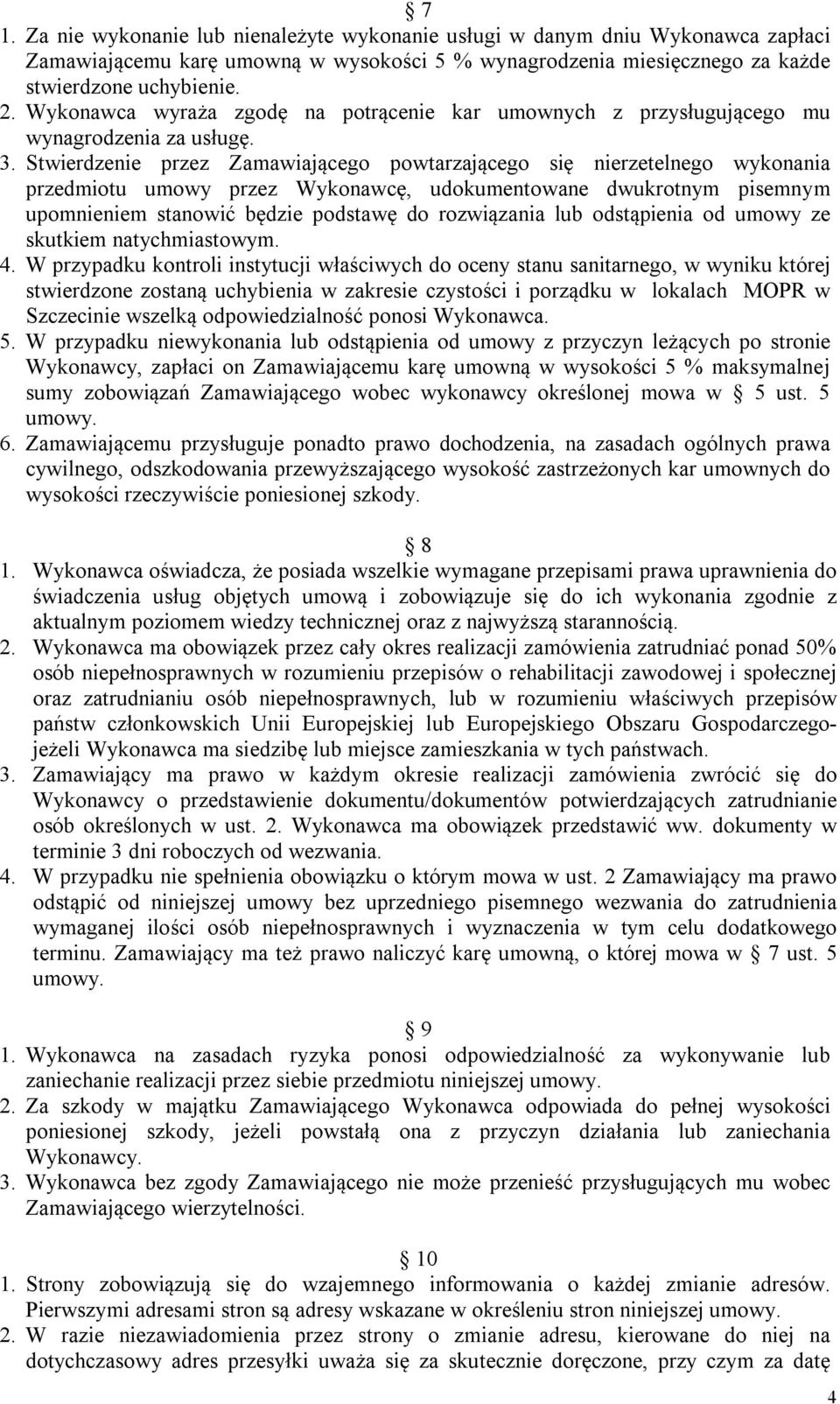 Stwierdzenie przez Zamawiającego powtarzającego się nierzetelnego wykonania przedmiotu umowy przez Wykonawcę, udokumentowane dwukrotnym pisemnym upomnieniem stanowić będzie podstawę do rozwiązania