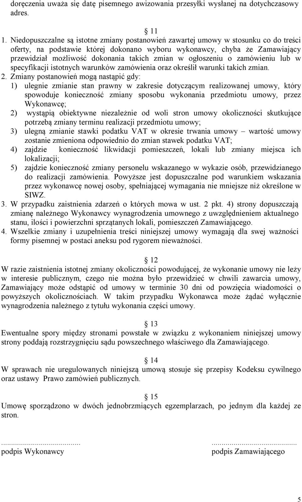 zmian w ogłoszeniu o zamówieniu lub w specyfikacji istotnych warunków zamówienia oraz określił warunki takich zmian. 2.