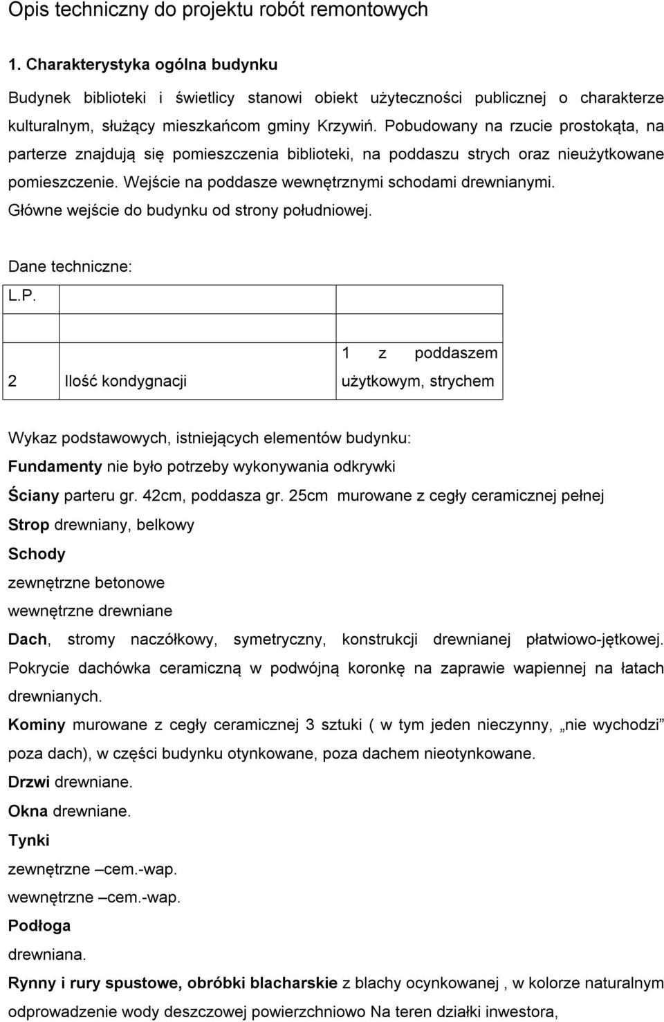 Pobudowany na rzucie prostokąta, na parterze znajdują się pomieszczenia biblioteki, na poddaszu strych oraz nieużytkowane pomieszczenie. Wejście na poddasze wewnętrznymi schodami drewnianymi.