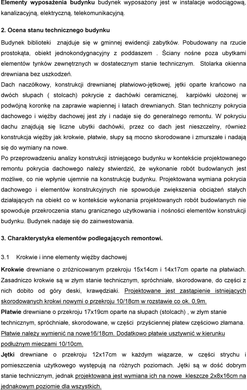 Ściany nośne poza ubytkami elementów tynków zewnętrznych w dostatecznym stanie technicznym. Stolarka okienna drewniana bez uszkodzeń.