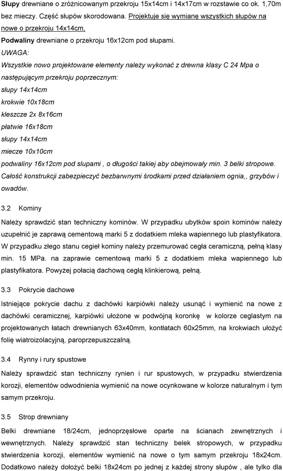 UWAGA: Wszystkie nowo projektowane elementy należy wykonać z drewna klasy C 24 Mpa o następującym przekroju poprzecznym: słupy 14x14cm krokwie 10x18cm kleszcze 2x 8x16cm płatwie 16x18cm słupy 14x14cm