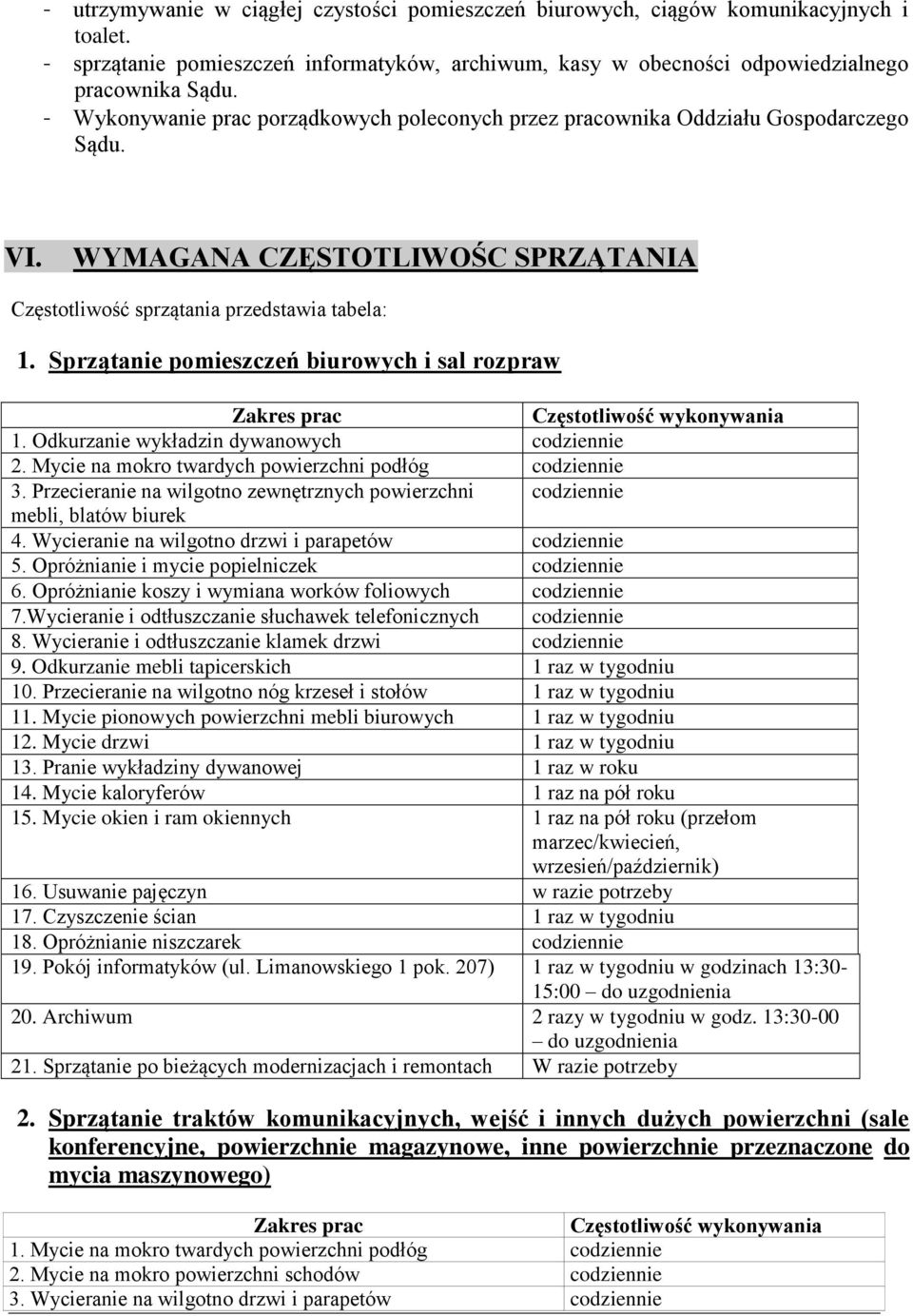 Sprzątanie pomieszczeń biurowych i sal rozpraw Zakres prac Częstotliwość wykonywania 1. Odkurzanie wykładzin dywanowych codziennie 2. Mycie na mokro twardych powierzchni podłóg codziennie 3.