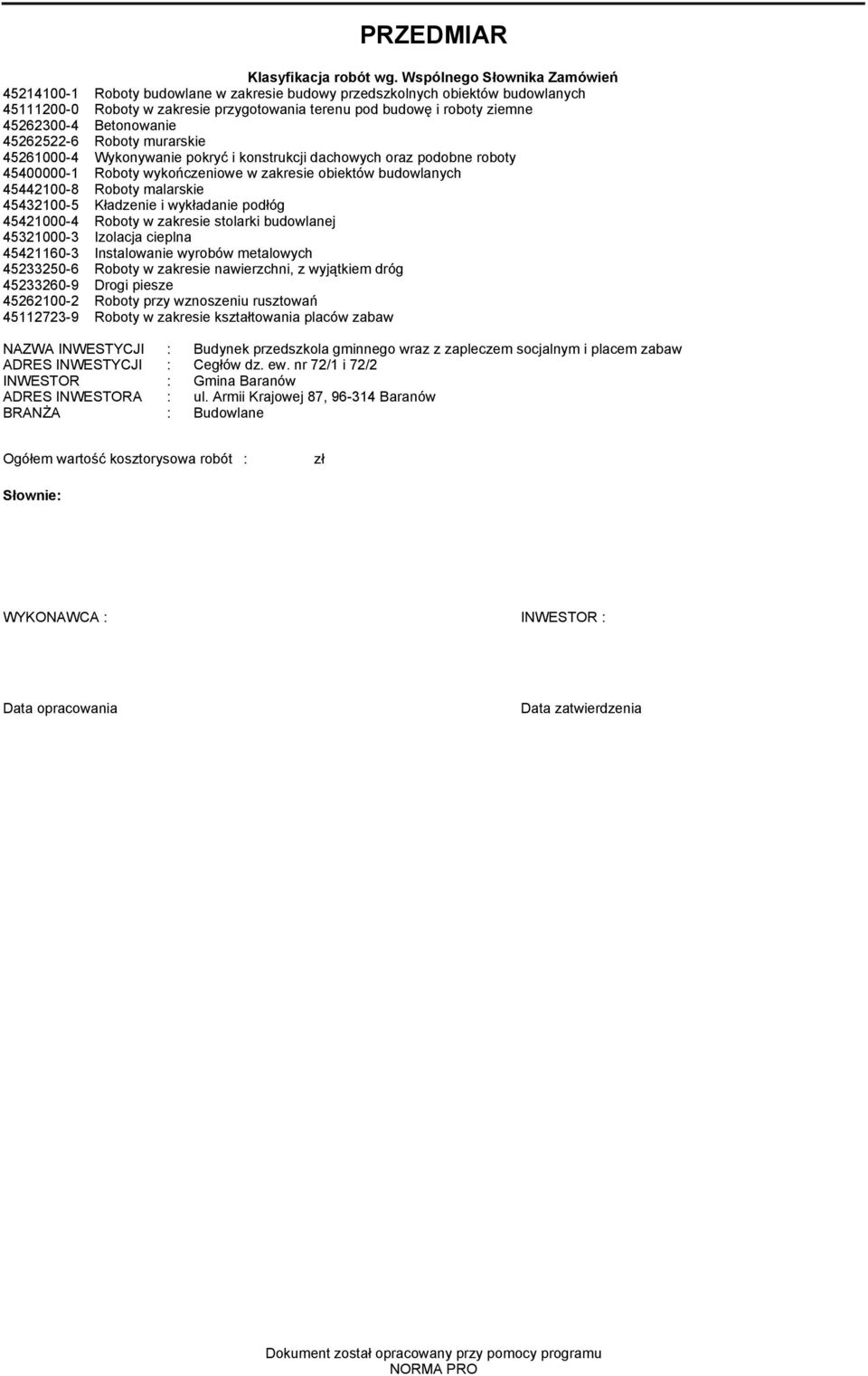 26222-6 Roboty murarskie 261000- Wykonywanie pokryć i konstrukcji dachowych oraz podobne roboty 00000-1 Roboty wykończeniowe w zakresie obiektów budowlanych 2100-8 Roboty malarskie 32100- Kładzenie i