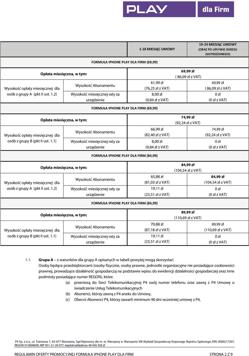 2) Opłata miesięczna, w tym: Wysokość Abonamentu Wysokość miesięcznej raty za urządzenie 61,99 zł (76,25 zł z VAT) 8,00 zł (9,84 zł z VAT) 69,99 zł ( 86,09 zł z VAT) 69,99 zł ( 86,09 zł z VAT) 0 zł