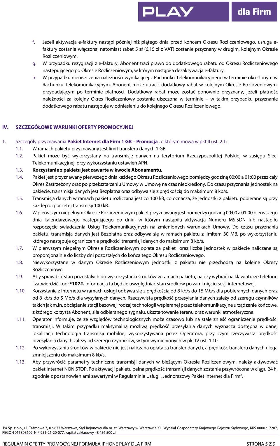 W przypadku rezygnacji z e-faktury, Abonent traci prawo do dodatkowego rabatu od Okresu Rozliczeniowego następującego po Okresie Rozliczeniowym, w którym nastąpiła dezaktywacja e-faktury. h.
