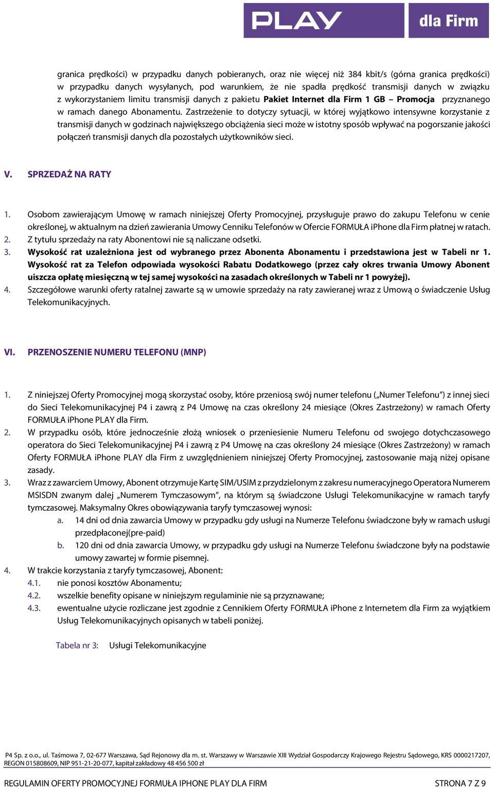 Zastrzeżenie to dotyczy sytuacji, w której wyjątkowo intensywne korzystanie z transmisji danych w godzinach największego obciążenia sieci może w istotny sposób wpływać na pogorszanie jakości połączeń