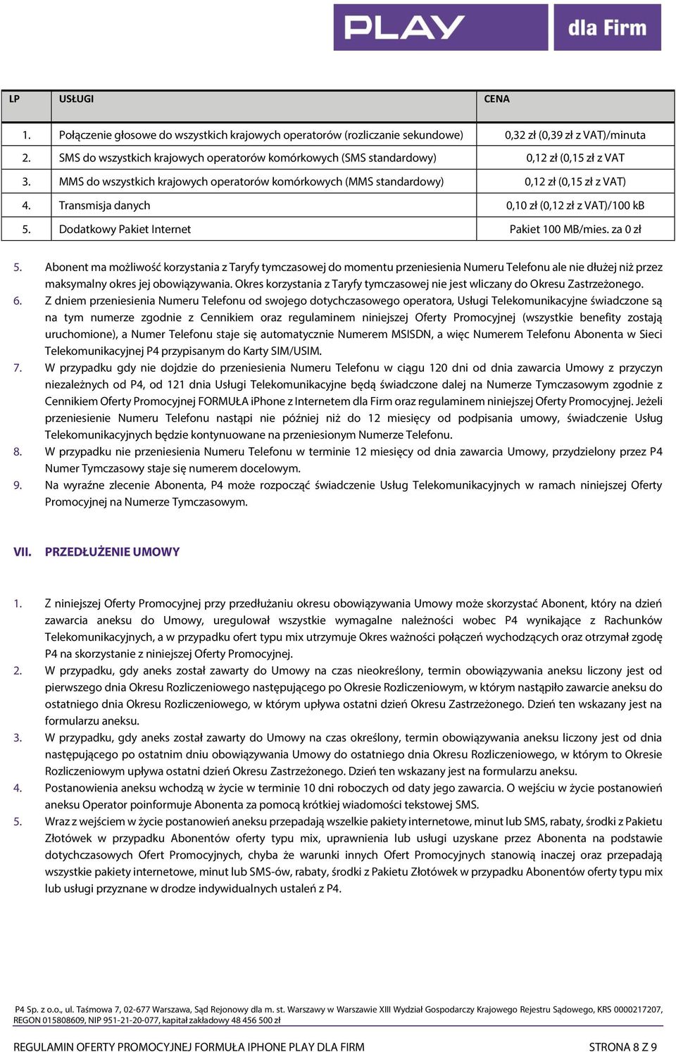 Transmisja danych 0,10 zł (0,12 zł z VAT)/100 kb 5. Dodatkowy Pakiet Internet Pakiet 100 MB/mies. za 0 zł 5.