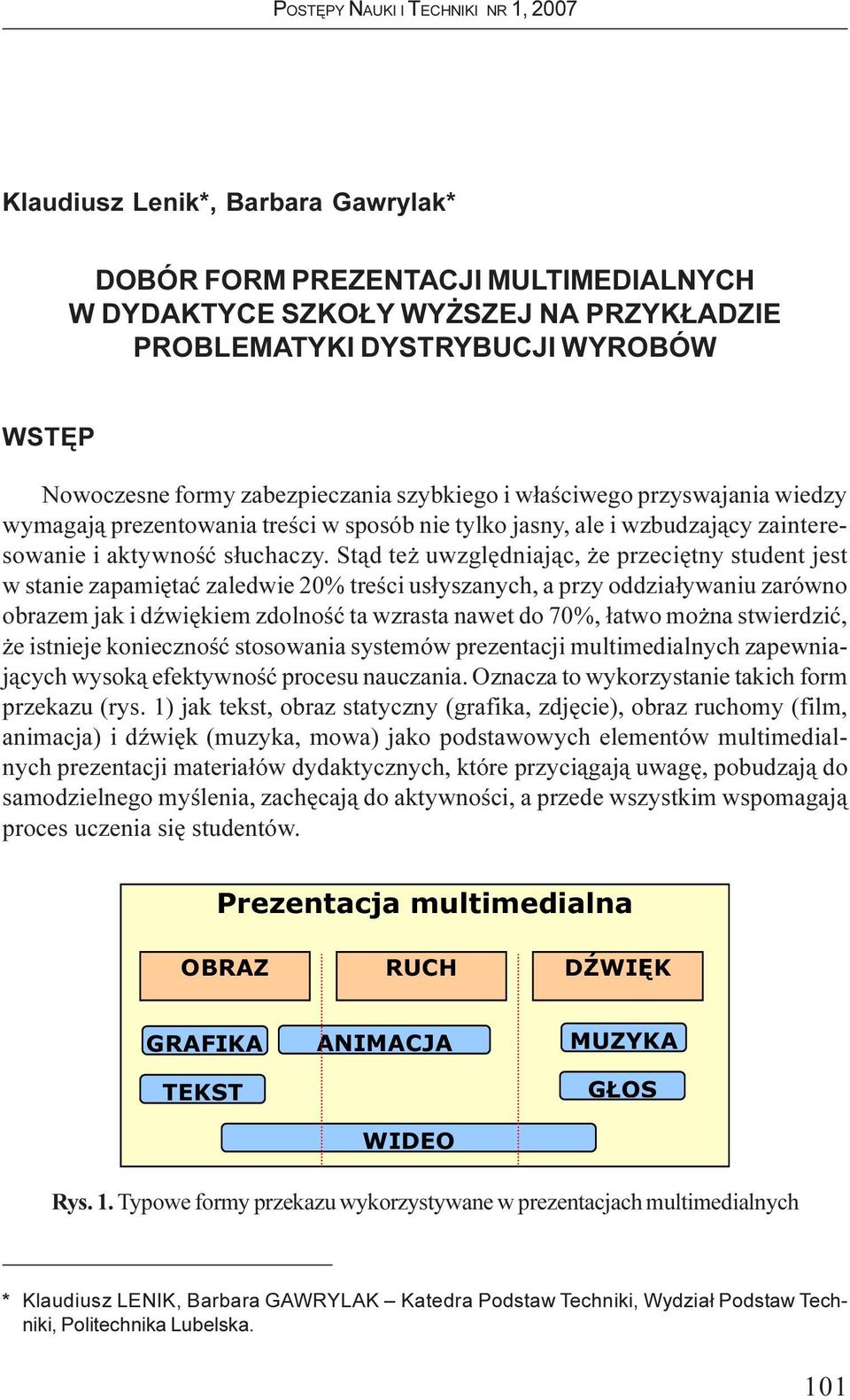 St¹d te uwzglêdniaj¹c, e przeciêtny student jest w stanie zapamiêtaæ zaledwie 20% treœci us³yszanych, a przy oddzia³ywaniu zarówno obrazem jak i dÿwiêkiem zdolnoœæ ta wzrasta nawet do 70%, ³atwo mo