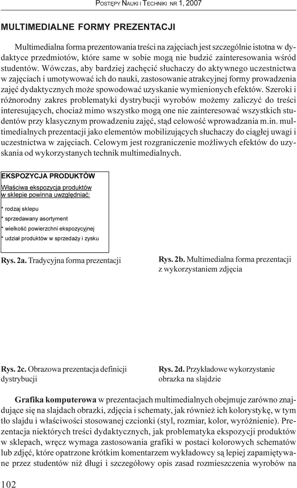 Wówczas, aby bardziej zachêciæ s³uchaczy do aktywnego uczestnictwa w zajêciach i umotywowaæ ich do nauki, zastosowanie atrakcyjnej formy prowadzenia zajêæ dydaktycznych mo e spowodowaæ uzyskanie