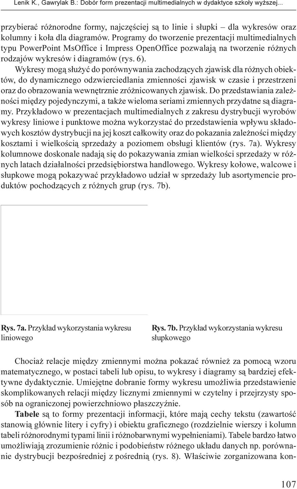 Programy do tworzenie prezentacji multimedialnych typu PowerPoint MsOffice i Impress OpenOffice pozwalaj¹ na tworzenie ró nych rodzajów wykresów i diagramów (rys. 6).