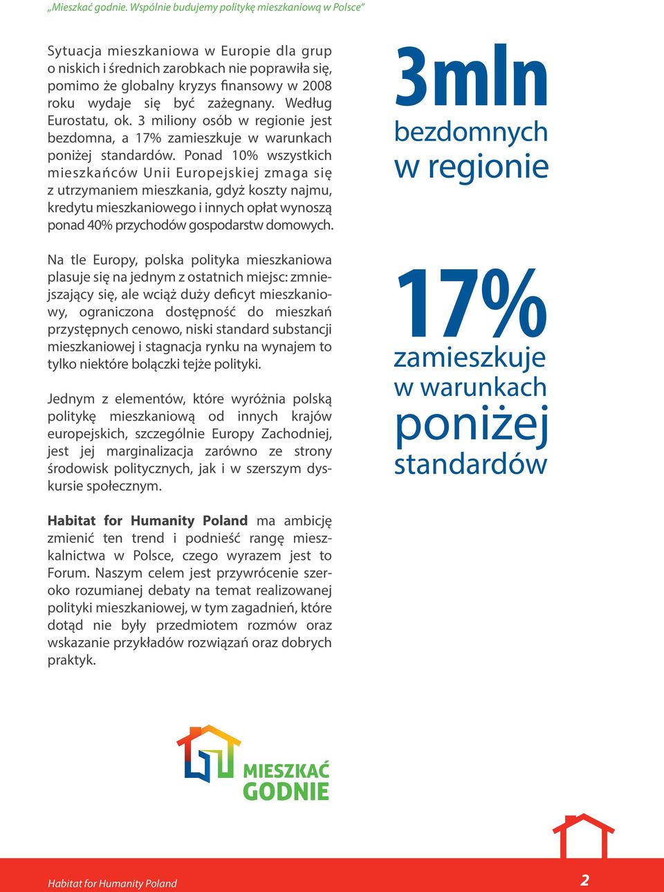 Ponad 10% wszystkich mieszkańców Unii Europejskiej zmaga się z utrzymaniem mieszkania, gdyż koszty najmu, kredytu mieszkaniowego i innych opłat wynoszą ponad 40% przychodów gospodarstw domowych.