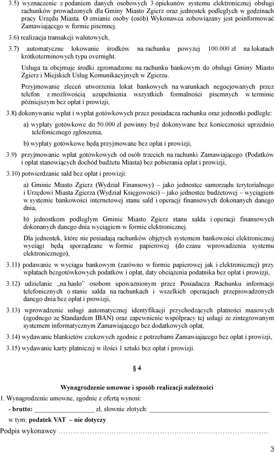 000 zł na lokatach krótkoterminowych typu overnight. Usługa ta obejmuje środki zgromadzone na rachunku bankowym do obsługi Gminy Miasto Zgierz i Miejskich Usług Komunikacyjnych w Zgierzu.