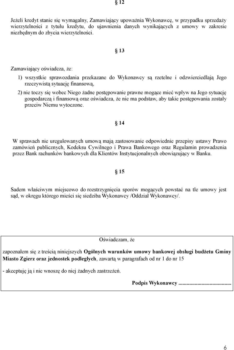 13 Zamawiający oświadcza, że: 1) wszystkie sprawozdania przekazane do Wykonawcy są rzetelne i odzwierciedlają Jego rzeczywistą sytuację finansową, 2) nie toczy się wobec Niego żadne postępowanie