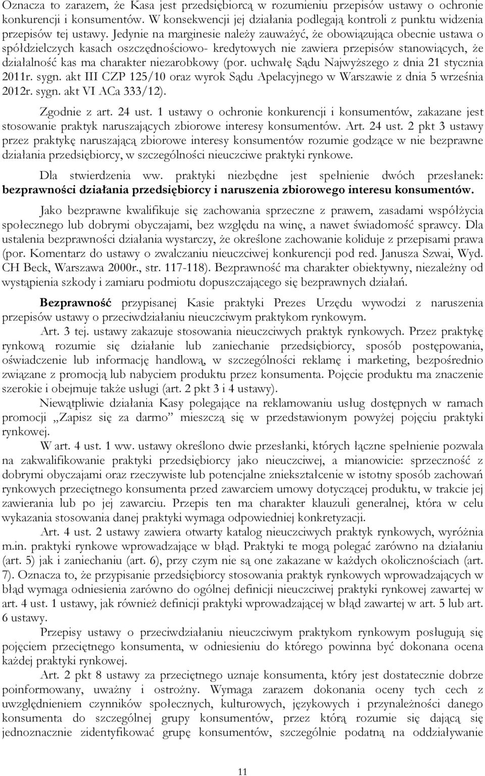 Jedynie na marginesie należy zauważyć, że obowiązująca obecnie ustawa o spółdzielczych kasach oszczędnościowo- kredytowych nie zawiera przepisów stanowiących, że działalność kas ma charakter