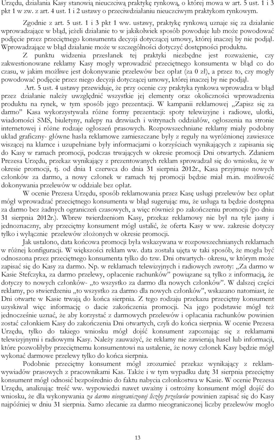 ustawy, praktykę rynkową uznaje się za działanie wprowadzające w błąd, jeżeli działanie to w jakikolwiek sposób powoduje lub może powodować podjęcie przez przeciętnego konsumenta decyzji dotyczącej