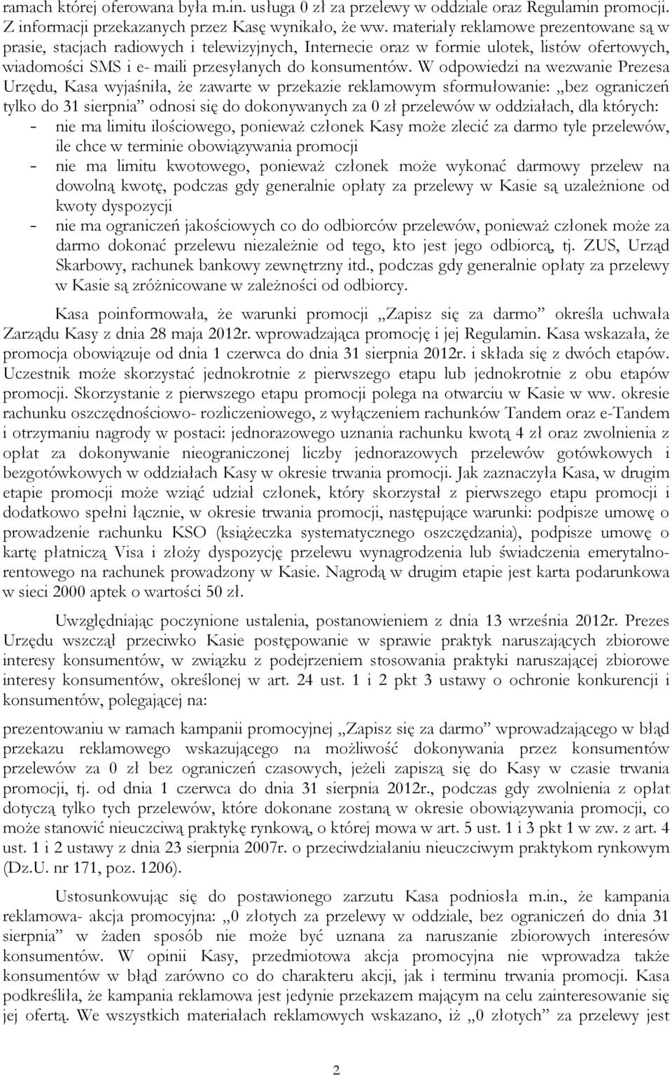 W odpowiedzi na wezwanie Prezesa Urzędu, Kasa wyjaśniła, że zawarte w przekazie reklamowym sformułowanie: bez ograniczeń tylko do 31 sierpnia odnosi się do dokonywanych za 0 zł przelewów w