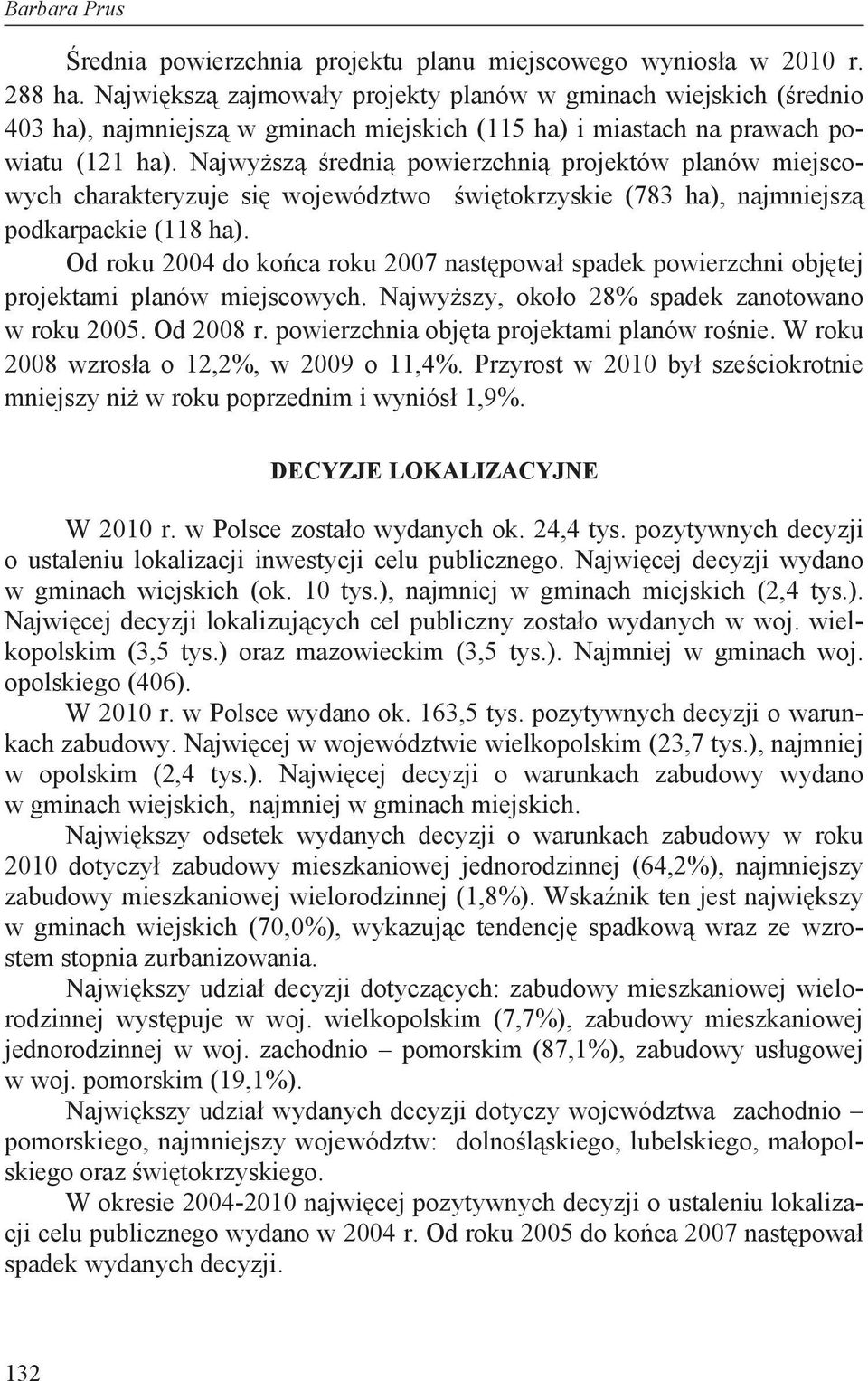 Najwy sz redni powierzchni projektów planów miejscowych charakteryzuje si województwo wi tokrzyskie (783 ha), najmniejsz podkarpackie (118 ha).