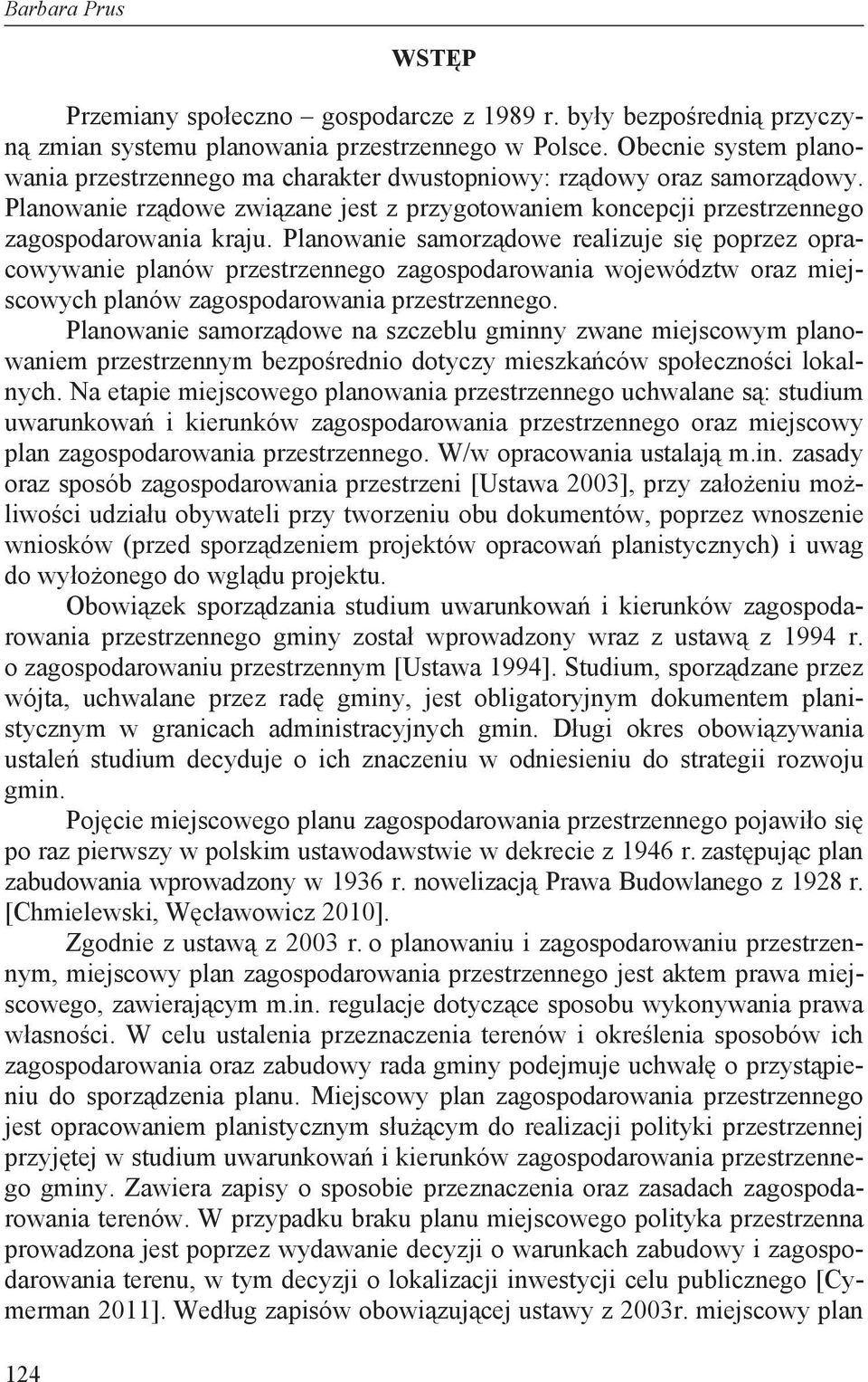 Planowanie samorz dowe realizuje si poprzez opracowywanie planów przestrzennego zagospodarowania województw oraz miejscowych planów zagospodarowania przestrzennego.