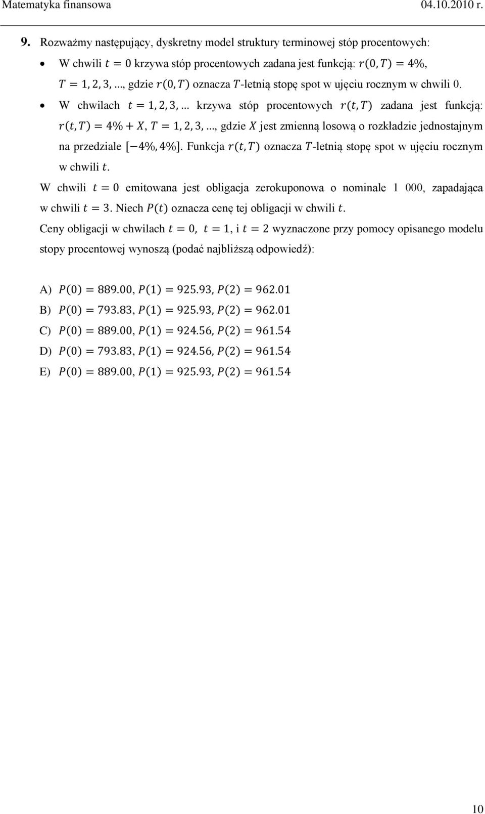 W chwilach t = 1, 2, 3, krzywa stóp procentowych r(t, T zadana est funkcą: r t, T = 4% + X, T = 1, 2, 3,, gdzie X est zmienną losową o rozkładzie ednostanym na przedziale [ 4%, 4%].