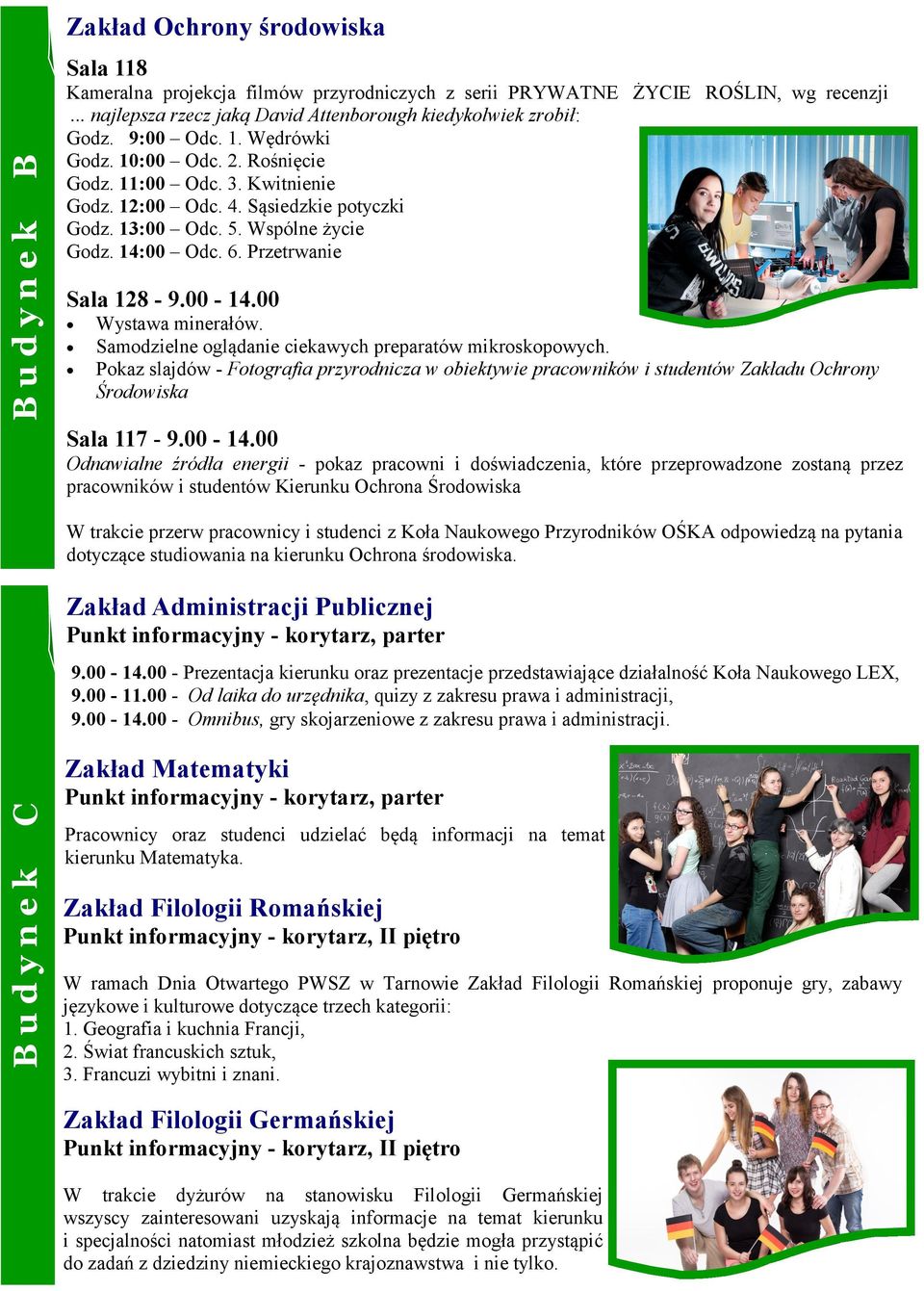 13:00 Odc. 5. Wspólne życie Godz. 14:00 Odc. 6. Przetrwanie Sala 128-9.00-14.00 Wystawa minerałów. Samodzielne oglądanie ciekawych preparatów mikroskopowych.