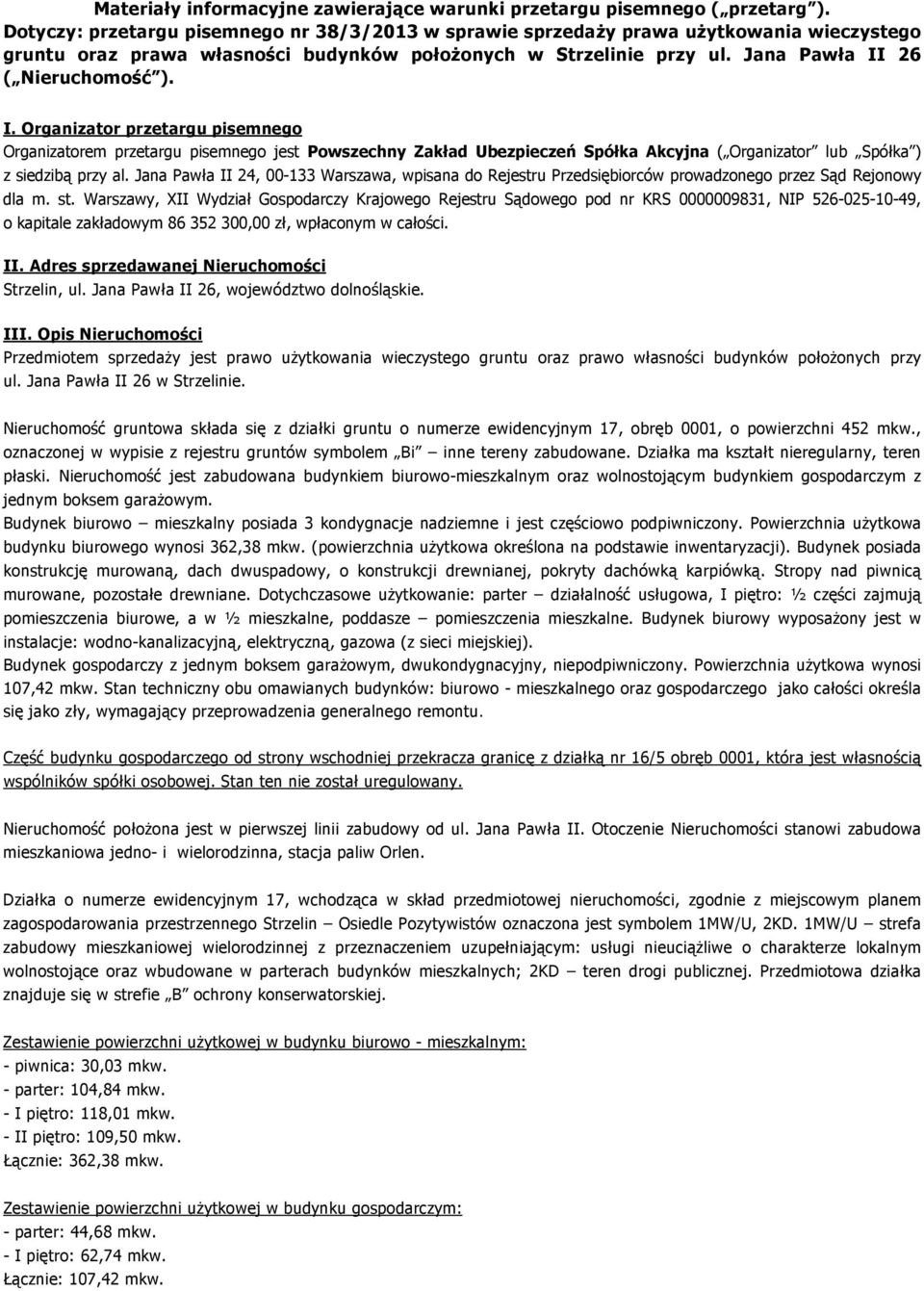 26 ( Nieruchomość ). I. Organizator przetargu pisemnego Organizatorem przetargu pisemnego jest Powszechny Zakład Ubezpieczeń Spółka Akcyjna ( Organizator lub Spółka ) z siedzibą przy al.