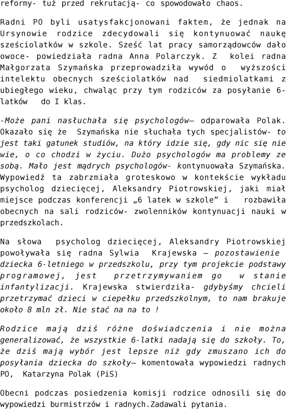 Z kolei radna Małgorzata Szymańska przeprowadziła wywód o wyższości intelektu obecnych sześciolatków nad siedmiolatkami z ubiegłego wieku, chwaląc przy tym rodziców za posyłanie 6- latków do I klas.