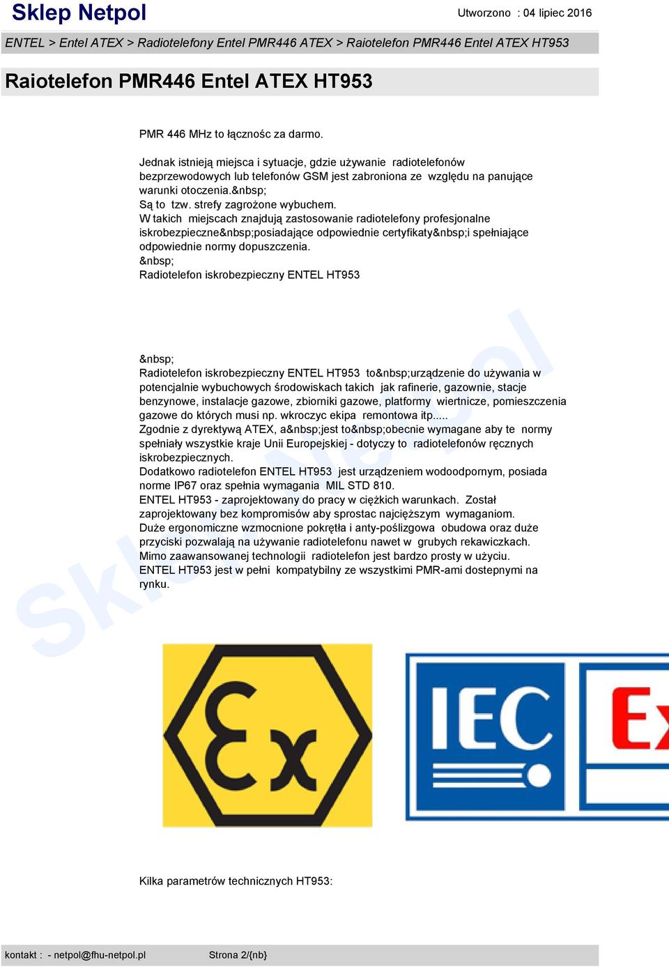 W takich miejscach znajdują zastosowanie radiotelefony profesjonalne iskrobezpieczneposiadające odpowiednie certyfikatyi spełniające odpowiednie normy dopuszczenia.