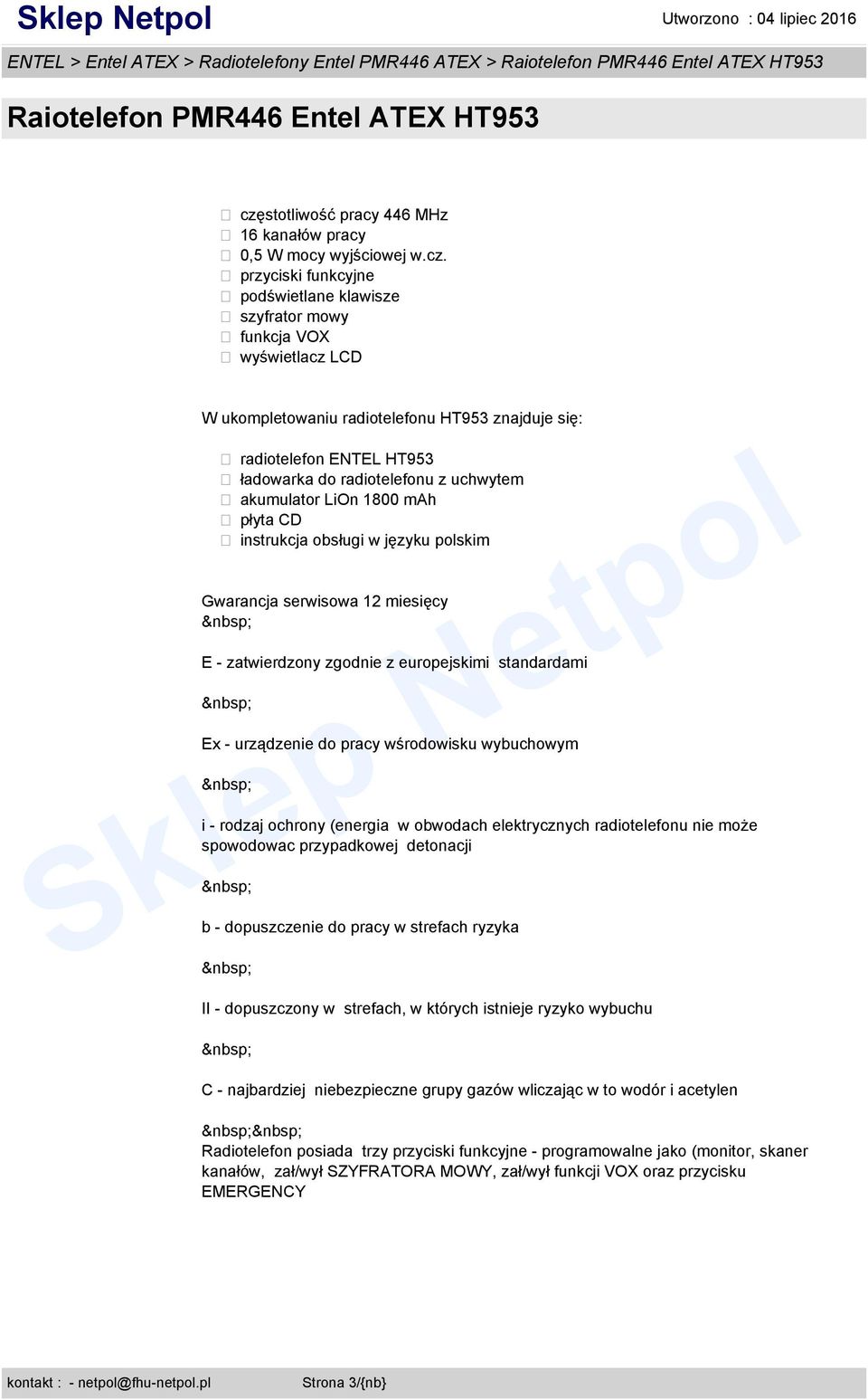 przyciski funkcyjne podświetlane klawisze szyfrator mowy funkcja VOX wyświetlacz LCD W ukompletowaniu radiotelefonu HT953 znajduje się: radiotelefon ENTEL HT953 ładowarka do radiotelefonu z uchwytem