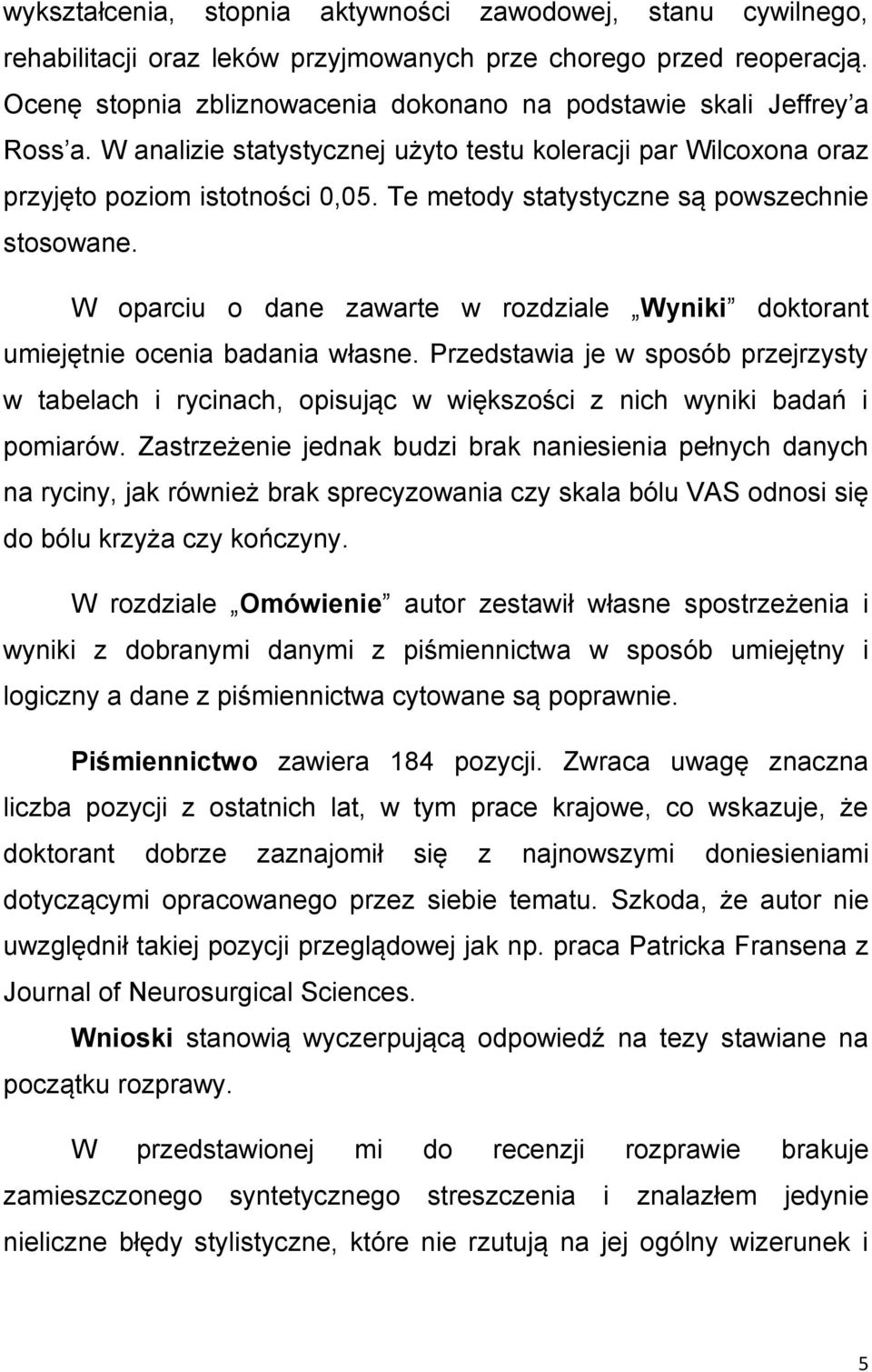 Te metody statystyczne są powszechnie stosowane. W oparciu o dane zawarte w rozdziale Wyniki doktorant umiejętnie ocenia badania własne.