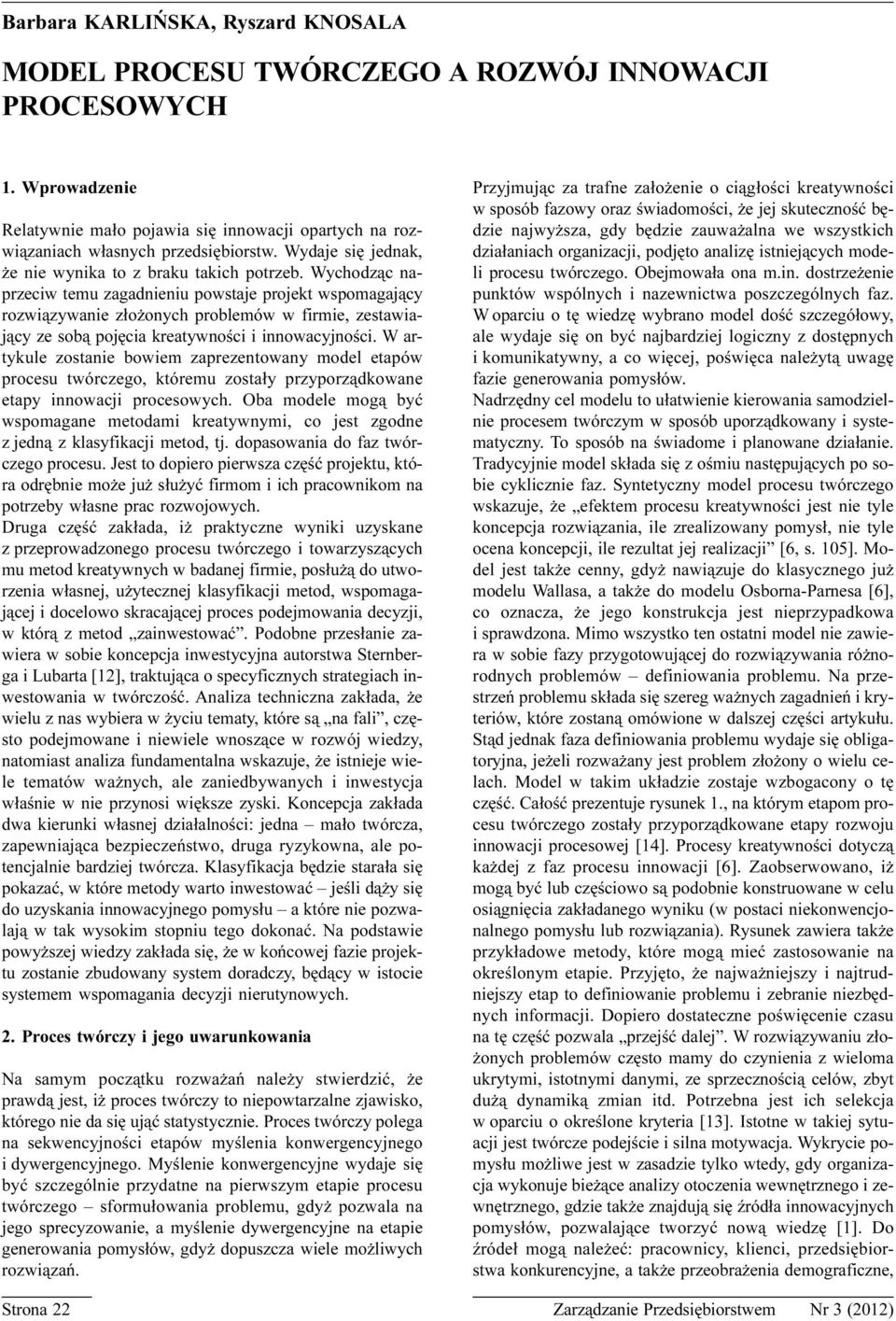 Wychodz¹c naprzeciw temu zagadnieniu powstaje projekt wspomagaj¹cy rozwi¹zywanie z³o onych problemów w firmie, zestawiaj¹cy ze sob¹ pojêcia kreatywnoœci i innowacyjnoœci.
