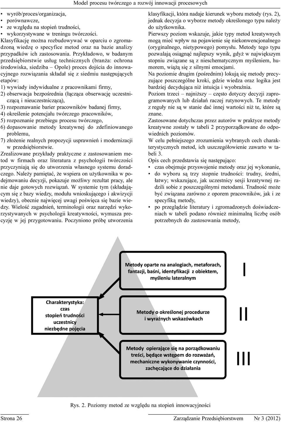Przyk³adowo, w badanym przedsiêbiorstwie us³ug technicznych (bran a: ochrona œrodowiska, siedziba Opole) proces dojœcia do innowacyjnego rozwi¹zania sk³ada³ siê z siedmiu nastêpuj¹cych etapów: 1)