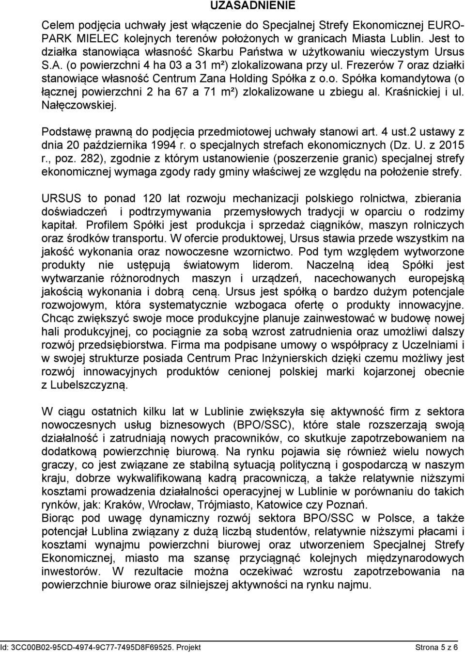 Frezerów 7 oraz działki stanowiące własność Centrum Zana Holding Spółka z o.o. Spółka komandytowa (o łącznej powierzchni 2 ha 67 a 71 m²) zlokalizowane u zbiegu al. Kraśnickiej i ul. Nałęczowskiej.