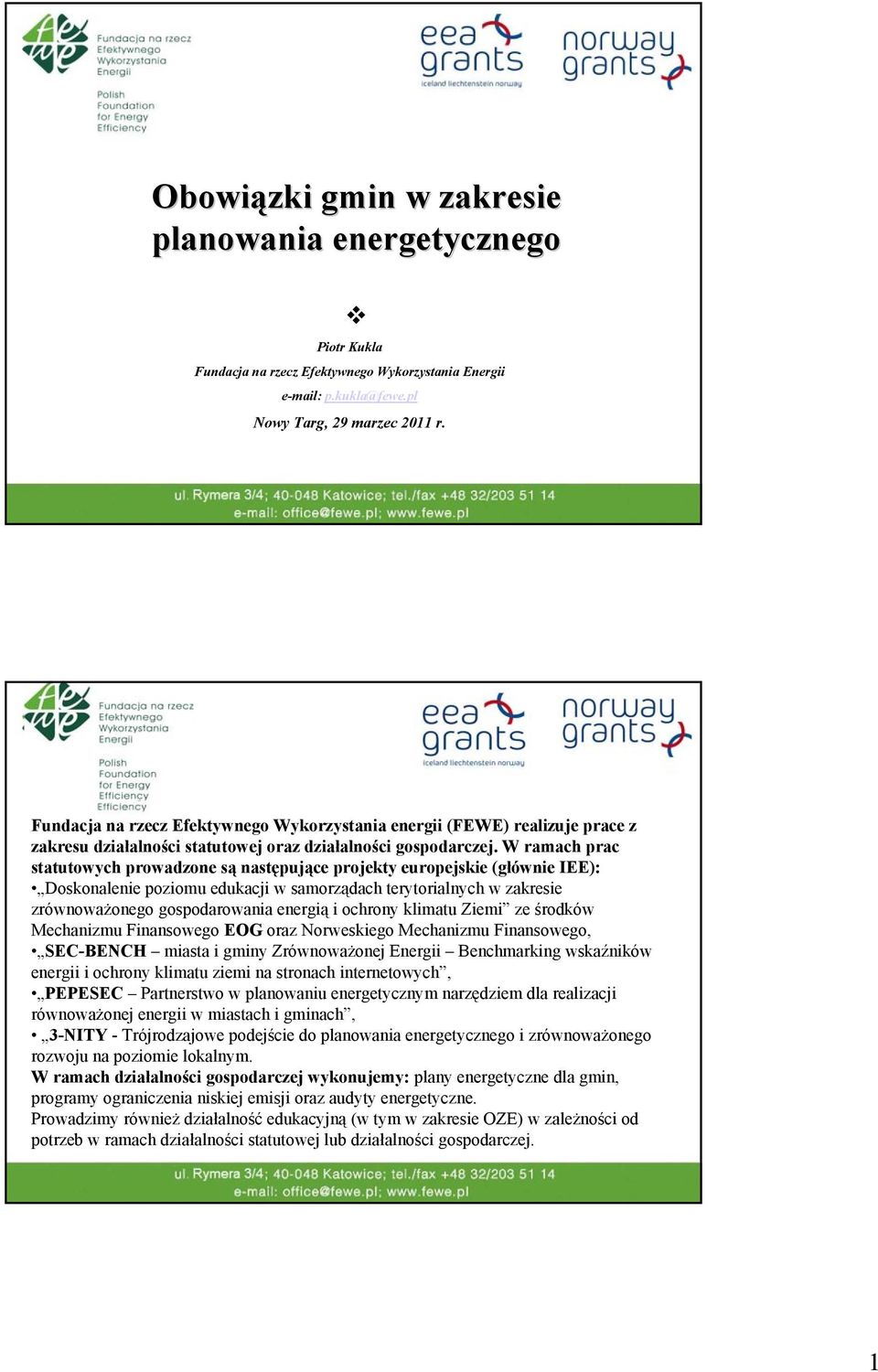 W ramach prac statutowych prowadzone są następujące projekty europejskie (głównie IEE): Doskonalenie poziomu edukacji w samorządach terytorialnych w zakresie zrównoważonego gospodarowania energią i