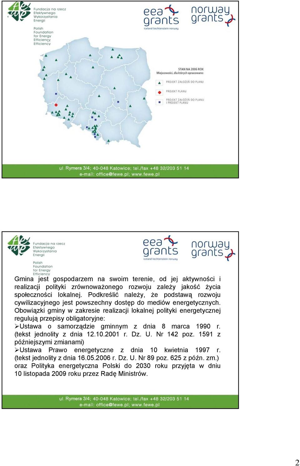 Obowiązki gminy w zakresie realizacji lokalnej polityki energetycznej regulują przepisy obligatoryjne: Ustawa o samorządzie gminnym z dnia 8 marca 1990 r. (tekst jednolity z dnia 12.