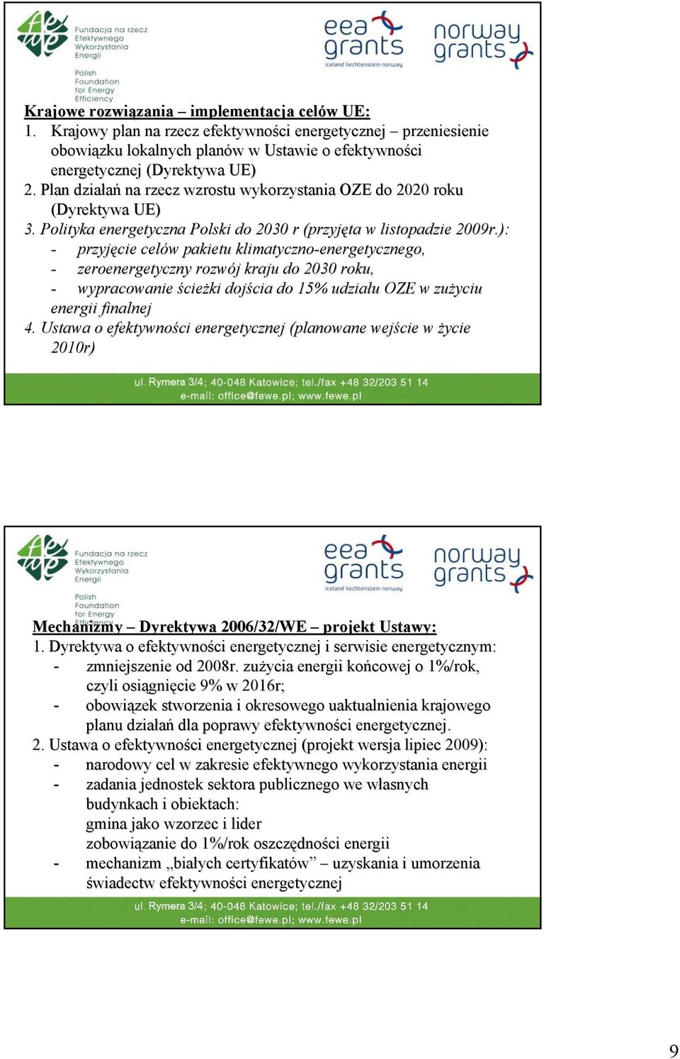 ): 2 - przyjęcie celów pakietu klimatyczno-energetycznego, - zeroenergetyczny rozwój kraju do 2030 roku, - wypracowanie ścieżki dojścia do 15% udziału OZE w zużyciu energii finalnej 4.