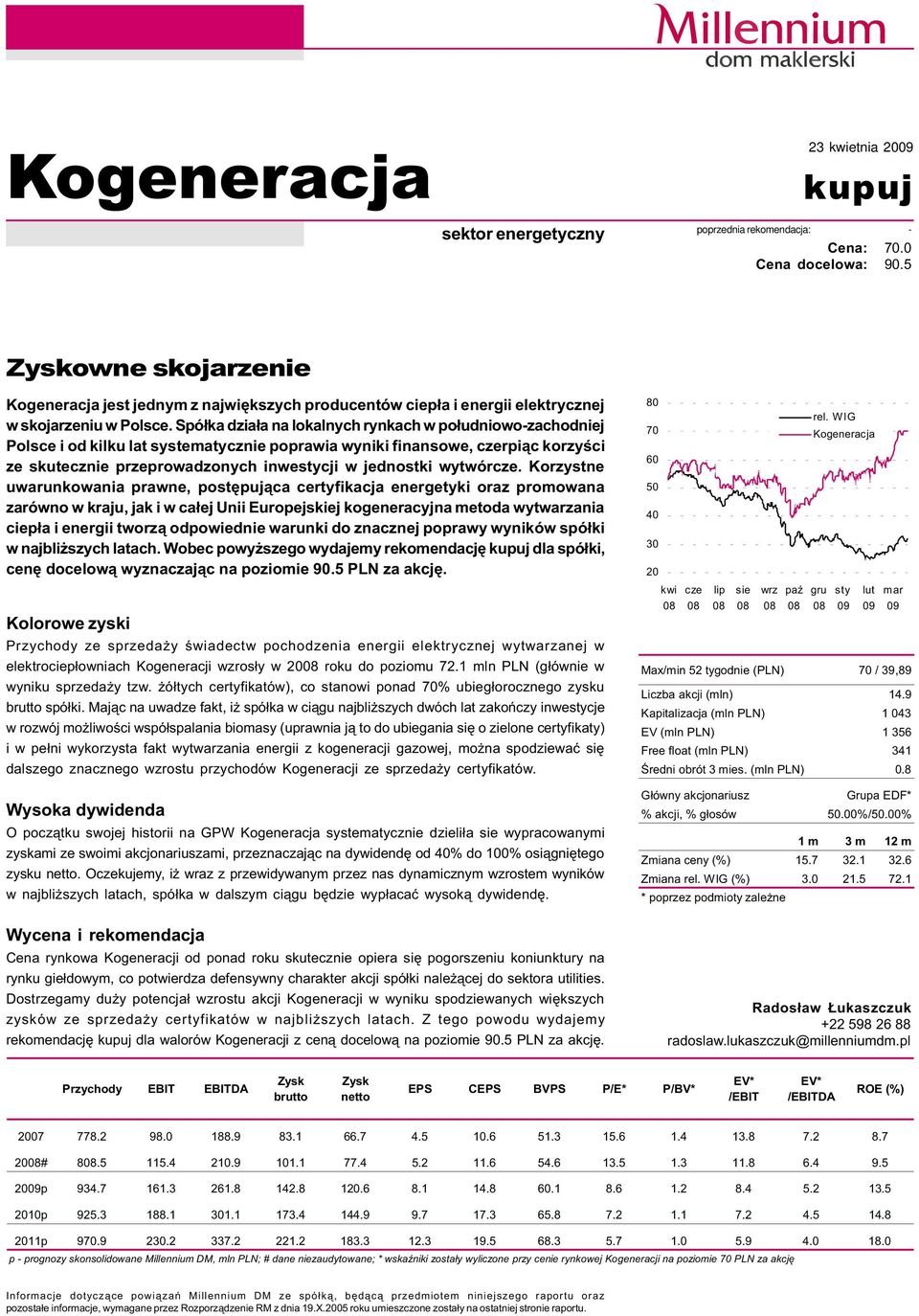Spó³ka dzia³a na lokalnych rynkach w po³udniowo-zachodniej Polsce i od kilku lat systematycznie poprawia wyniki finansowe, czerpi¹c korzyœci ze skutecznie przeprowadzonych inwestycji w jednostki