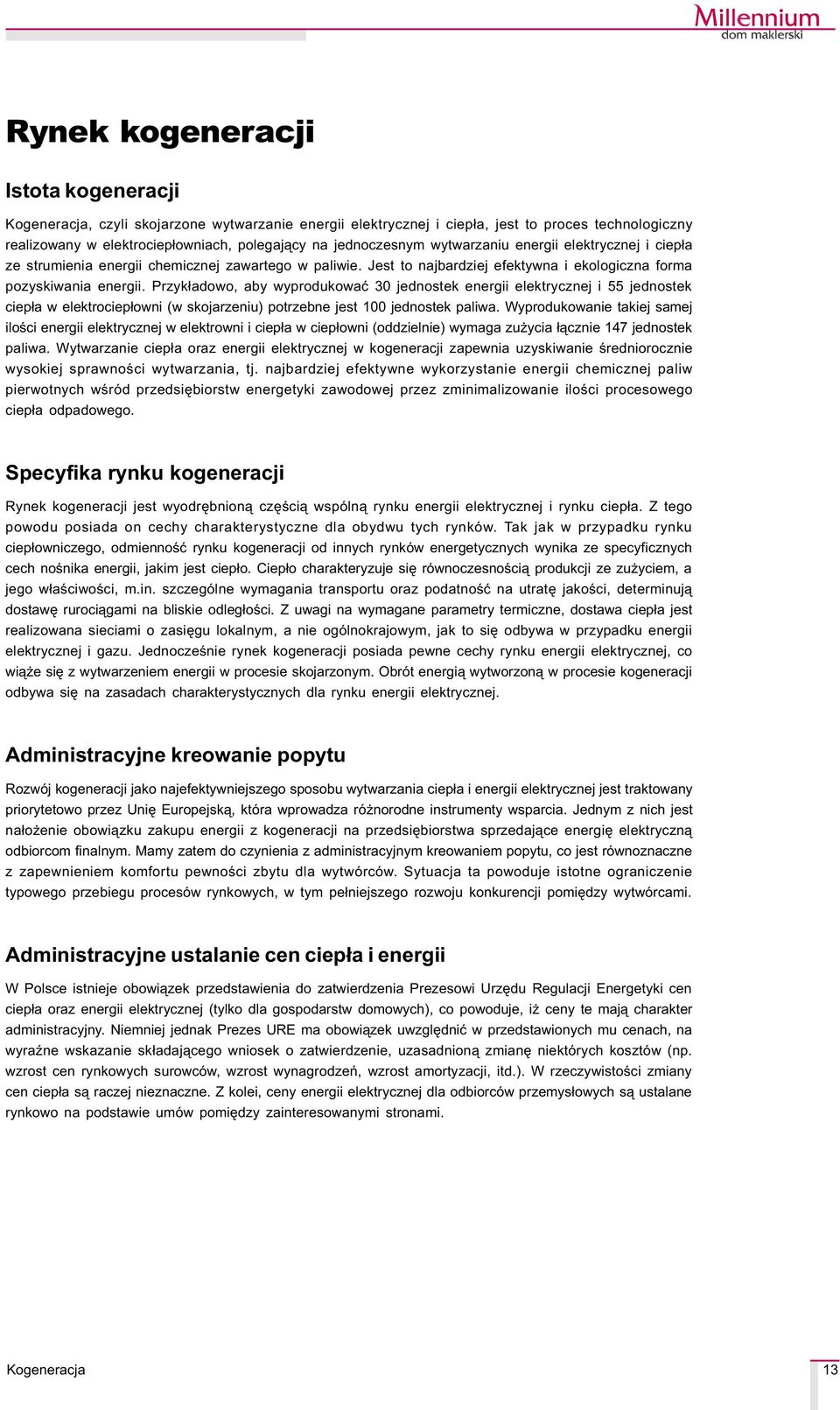 Przyk³adowo, aby wyprodukowaæ 30 jednostek energii elektrycznej i 55 jednostek ciep³a w elektrociep³owni (w skojarzeniu) potrzebne jest 100 jednostek paliwa.