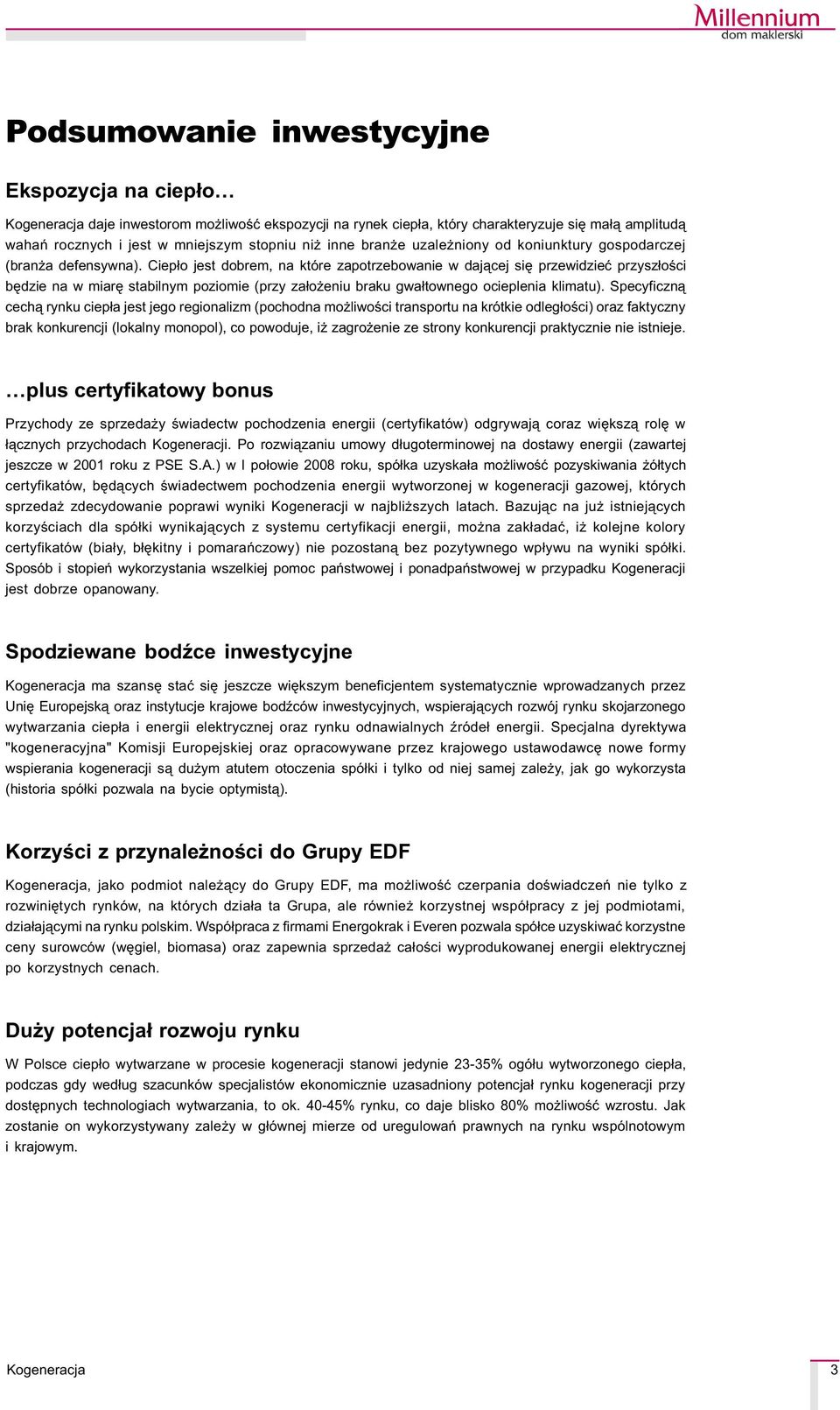 Ciep³o jest dobrem, na które zapotrzebowanie w daj¹cej siê przewidzieæ przysz³oœci bêdzie na w miarê stabilnym poziomie (przy za³o eniu braku gwa³townego ocieplenia klimatu).