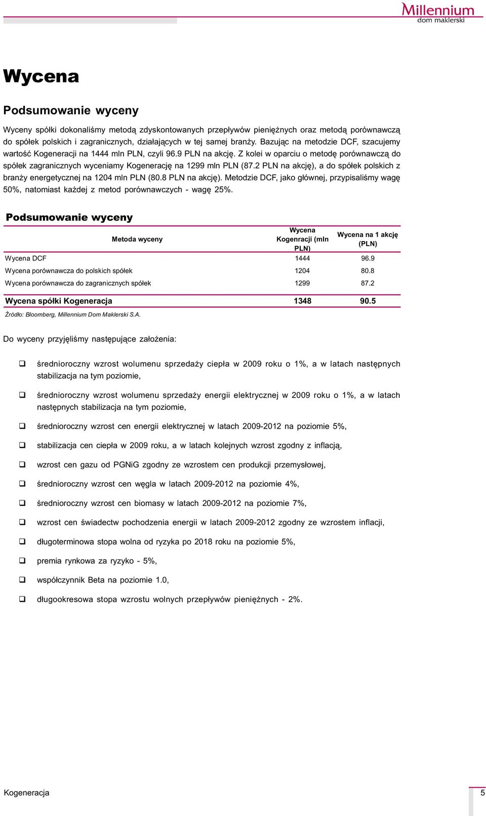 Z kolei w oparciu o metodê porównawcz¹ do spó³ek zagranicznych wyceniamy Kogeneracjê na 1299 mln PLN (87.2 PLN na akcjê), a do spó³ek polskich z bran y energetycznej na 1204 mln PLN (80.
