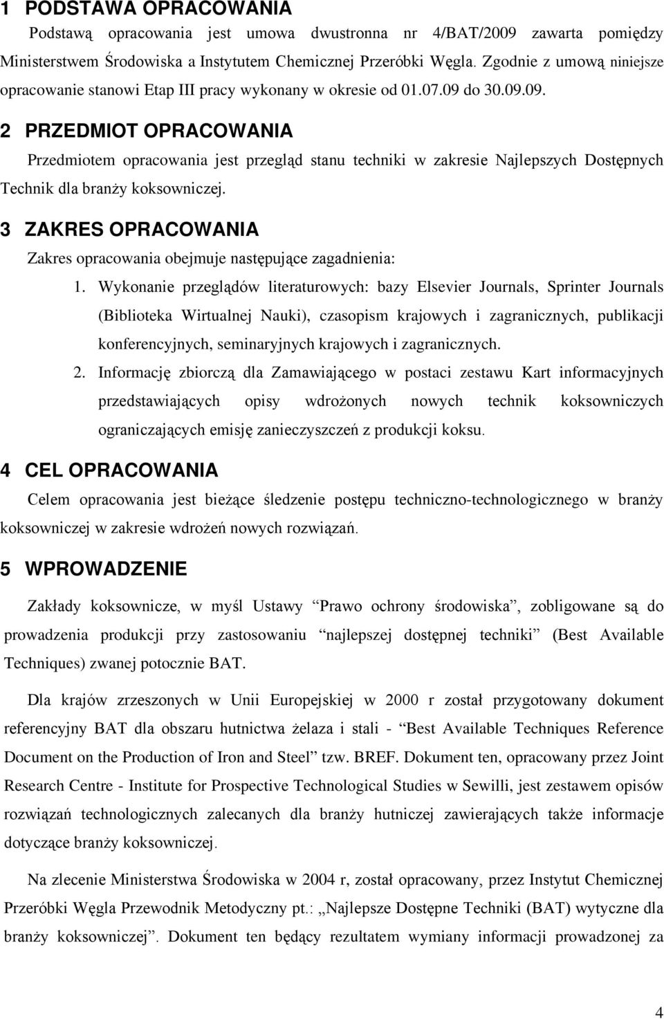 do 30.09.09. 2 PRZEDMIOT OPRACOWANIA Przedmiotem opracowania jest przegląd stanu techniki w zakresie Najlepszych Dostępnych Technik dla branży koksowniczej.