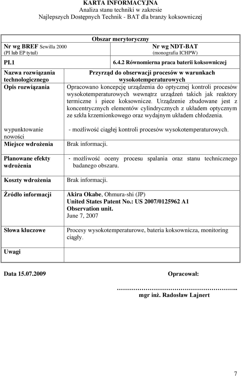 2 Równomierna praca baterii koksowniczej Przyrząd do obserwacji procesów w warunkach wysokotemperaturowych Opracowano koncepcję urządzenia do optycznej kontroli procesów wysokotemperaturowych